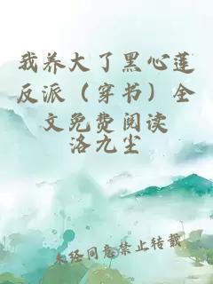 我養(yǎng)大了黑心蓮反派（穿書）全文免費(fèi)閱讀