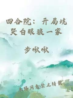 四合院：開局坑哭白眼狼一家