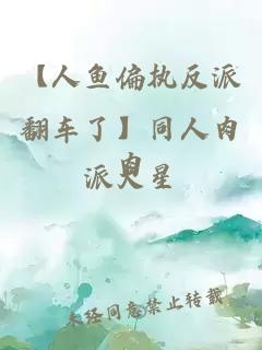 【人魚偏執(zhí)反派翻車了】同人肉肉