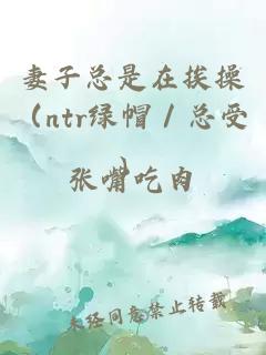 妻子總是在挨操（ntr綠帽／總受）