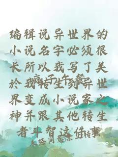 編輯說(shuō)異世界的小說(shuō)名字必須很長(zhǎng)所以我寫(xiě)了關(guān)於我轉(zhuǎn)生到異世界變成小說(shuō)家之神并跟其他轉(zhuǎn)生者斗智這件事