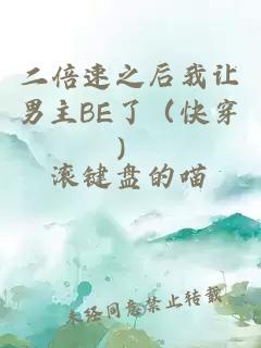 二倍速之后我讓男主BE了（快穿）