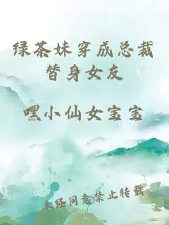 綠茶妹穿成總裁替身女友