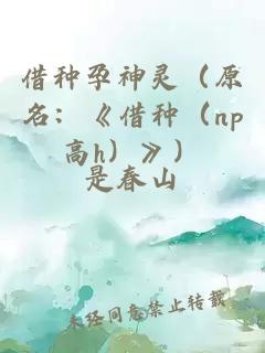 借種孕神靈（原名：《借種（np高h）》）