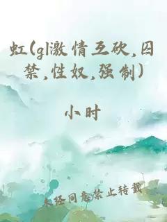 虹(gl激情互砍,囚禁,性奴,強(qiáng)制)
