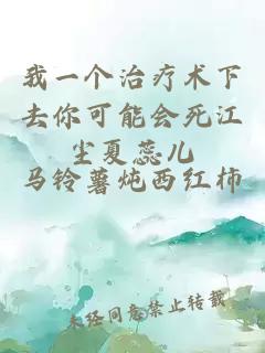 我一個(gè)治療術(shù)下去你可能會(huì)死江塵夏蕊兒