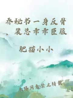 喬秘書一身反骨，裴總乖乖臣服