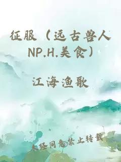 征服（遠(yuǎn)古獸人NP.H.美食)