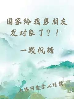 國家給我男朋友發(fā)對象了？！