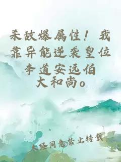 殺敵爆屬性！我靠異能逆襲皇位李道安遠(yuǎn)伯