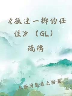《孤注一擲的任性》（GL）
